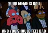 Your Meme is Bad and You Should Feel Bad