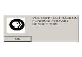 YOU CAN'T CUT BACK ON FUNDING! YOU WILL REGRET THIS!