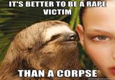 IT'S BETTER TO BEA RAPE VICTIM THAN A CORPSE