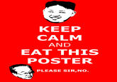 KEEP CALM AND EAT THIS POSTER PLEASE SIR,NO.