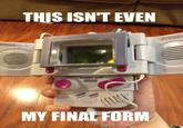 This Isn't Even My Final Form