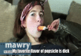 mawry m 12 yoar My favorite flavor of popsicle is dick