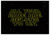 All Your Base Are Belong to Us