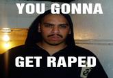 You Gonna Get Raped