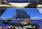 If the Hoover Dam is 725 ft. tall... And the Willis Tower is 1450 ft. tal THEN THE WILLIS TOWER IS TWO DAMS HIGH