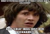 WHAT IF PATRICIA BUNNY IS ACTUALLY SPACE JAM'S LOLA BUNNY AND "LOLA"WAS JUST HER NICKNAMEeenerator.net