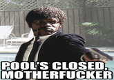 POOL'S CLOSED, MOTHERFUCKER Nick Fury Jules Winnfield Mia Wallace