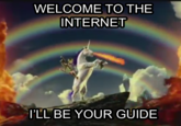 WELCOME TO THE INTERNET ILL BE YOUR GUIDE