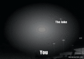 The Joke You MEMECENTER.COM black and white atmosphere monochrome photography sky atmosphere of earth monochrome phenomenon