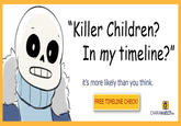 "Killer Children? O,O In my timeline?" it's more likely than you think. FREE TIMELINE CHECK! CHARAwatchTM