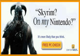 "Skyrim? On my Nintendo?' It's more likely than you think. FREE PC CHECK! CONTENTwatch