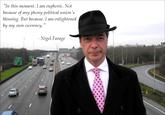 "In this moment, I am euphoric. Not because of any phony political union 's blessing. But because, I am enlightened y imy otn currenej my own currenciy Nigel Farage