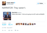 i have died ChrisCaesar Follow NARRATOR: They weren't. POLITICO @politico Obama tells nation: ‘l think we're going to be OK, politi.co/2iSqWIX THE WE .OUSE RETWEETS LIKES 42,307 90,171 5:17 PM-18 Jan 2017 157 42K 90K