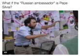 What if the "Russian ambassador" is Pepe Silvia? GIF