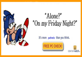 "Alone?" "On my Friday Night?" It's more pathetic than you think. FREE PC CHECK! CONTENTWatch.