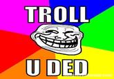 TROLL U DED orapp.com text yellow font