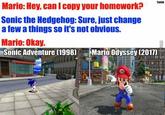 Mario: Hey, can I copy your homework Sonic the Hedgehog: Sure, just change a few a things so it's not obvious. Mario: Okay. Sonic Adventure [19981 -imaro Odyssey [2011]1 343