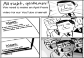All niaht, qentle men! We need to make an April Fools video for our YouTube channell ldeas: A bait-and-switch with something unexpected, but still creative and entertaining Ideas: A bait-and-switch with nothing