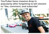 YouTuber faces massive drop in popularity after forgetting to tell viewers to "like, comment, and subscribe"