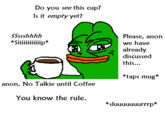 Do you see this cup? Is it empty yet? Please, anon we have already discussed this... Sip *taps mug* anon, No Talkie until Coffee *sluuuuuuurrrp*