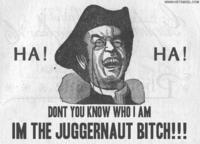 I'm The Juggernaut, Bitch!