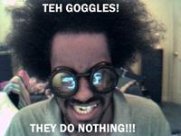 The Goggles Do Nothing!