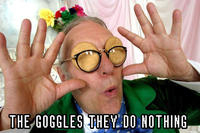 The Goggles Do Nothing!