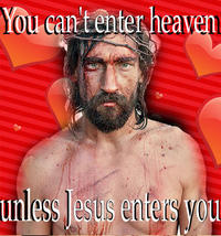 you can't enter heaven unless jesus enters you