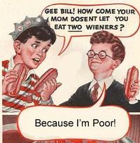 Gee Bill how come your mom﻿ lets you eat two wieners? 