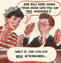 Gee Bill how come your mom﻿ lets you eat two wieners? 