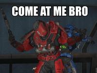 COME AT ME BRO