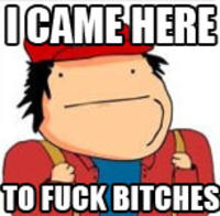 Came Here To Fuck Bitches