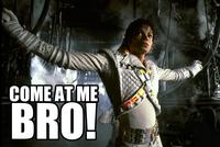 COME AT ME BRO