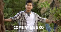 COME AT ME BRO