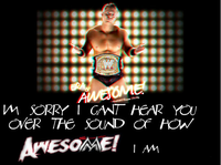 I'm sorry, I can't hear you over the sound of how awesome I am