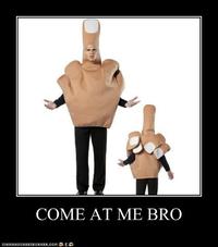 COME AT ME BRO