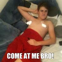 COME AT ME BRO