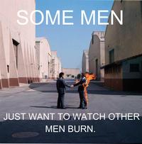 Some Men Just Want to Watch the World Burn