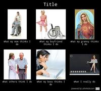 What People Think I Do / What I Really Do