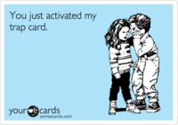 You Just Activated My Trap Card!