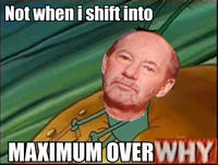 Not When I Shift Into Maximum Overdrive