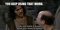 You Keep Using That Word, I Do Not Think It Means What You Think It Means