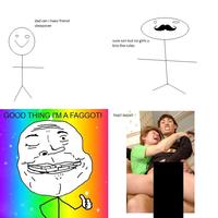 Good Thing I'm a Faggot!