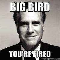 Fired Big Bird / Mitt Romney Hates Big Bird