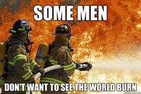 Some Men Just Want to Watch the World Burn
