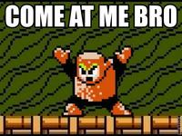 COME AT ME BRO