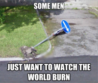Some Men Just Want to Watch the World Burn