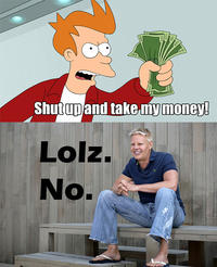 Shut Up And Take My Money!