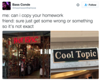 Bass Conde @moomooonthemove * Follow me: can i copy your homework friend: sure just get some wrong or something so it's not exact Hot TOIC 1C | Cool Topic |