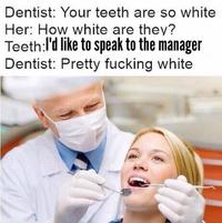 Your Teeth Are So White